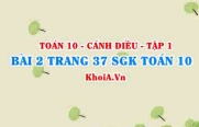 Bài 2 trang 37 SGK Toán 10 tập 1 Cánh Diều